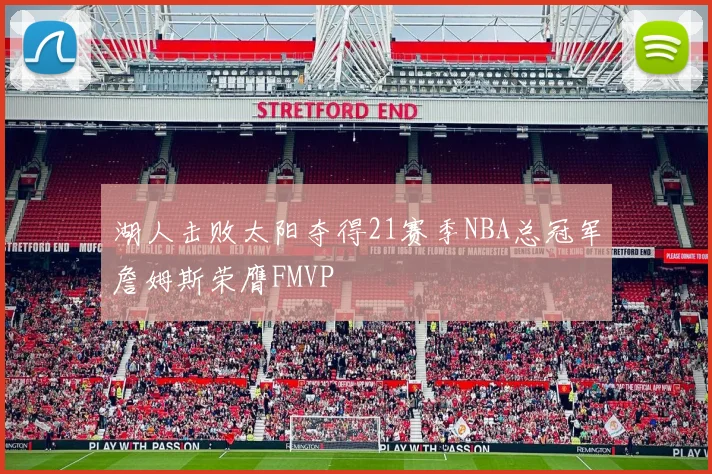 湖人击败太阳夺得21赛季NBA总冠军詹姆斯荣膺FMVP