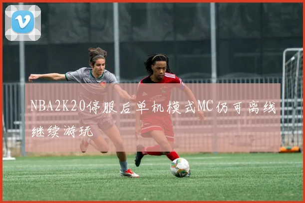 NBA2K20停服后单机模式MC仍可离线继续游玩