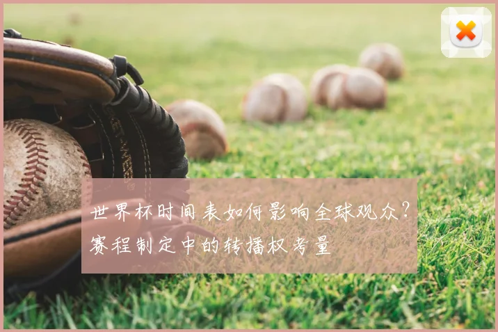 世界杯时间表如何影响全球观众？赛程制定中的转播权考量