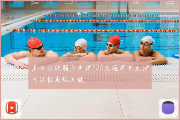 勇士击败骑士夺得NBA总冠军库里伊戈达拉表现关键