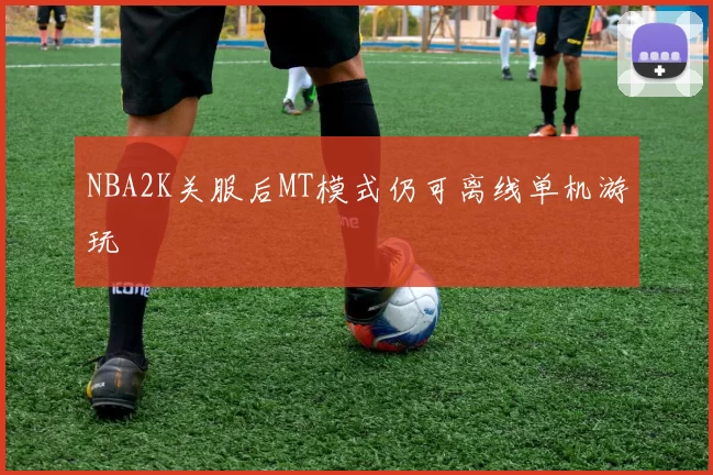 NBA2K关服后MT模式仍可离线单机游玩