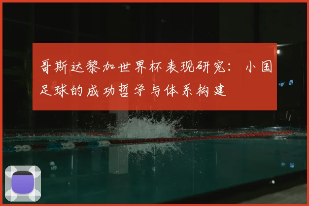哥斯达黎加世界杯表现研究：小国足球的成功哲学与体系构建