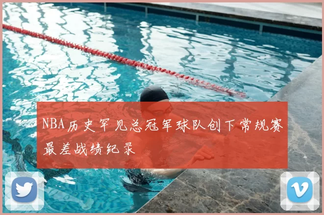 NBA历史罕见总冠军球队创下常规赛最差战绩纪录