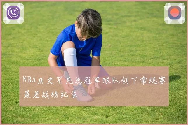 NBA历史罕见总冠军球队创下常规赛最差战绩纪录