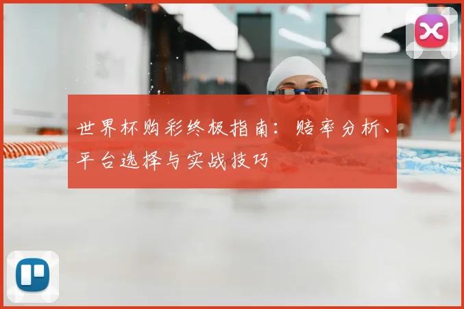 世界杯购彩终极指南：赔率分析、平台选择与实战技巧