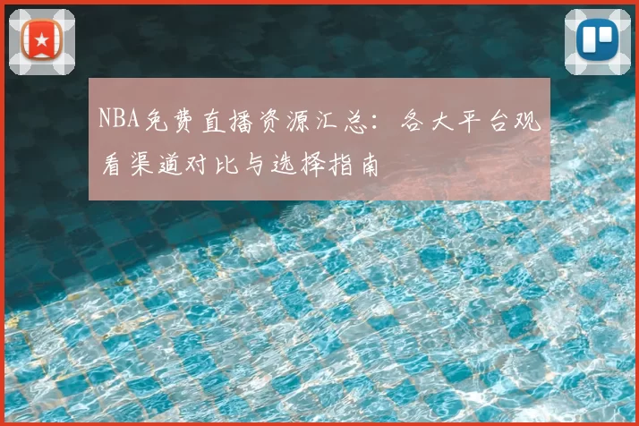 NBA免费直播资源汇总：各大平台观看渠道对比与选择指南