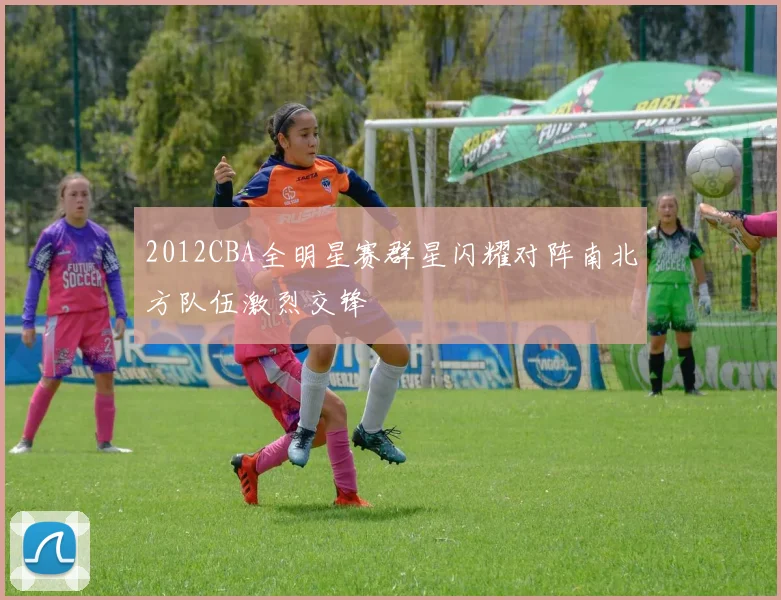 2012CBA全明星赛群星闪耀对阵南北方队伍激烈交锋