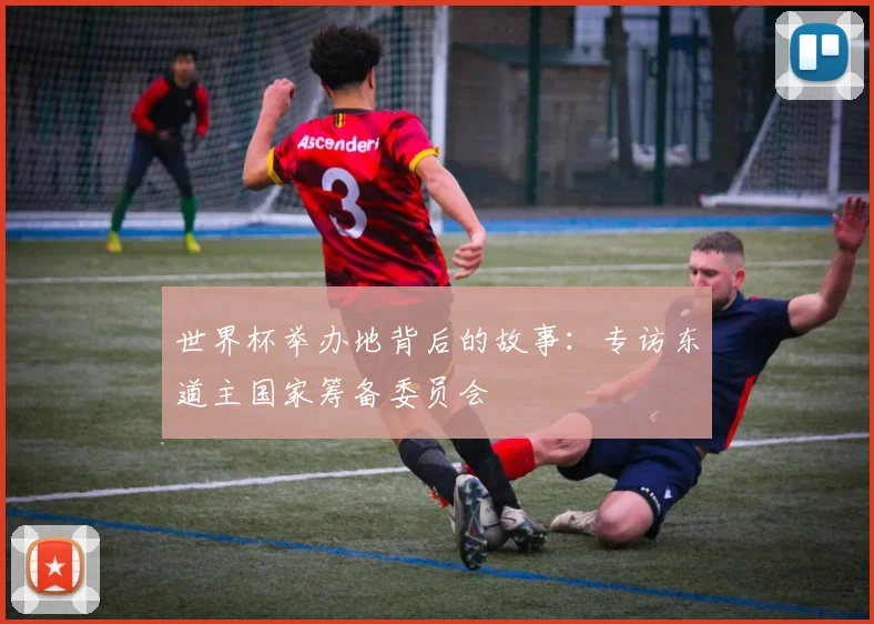 世界杯举办地背后的故事:专访东道主国家筹备委员会