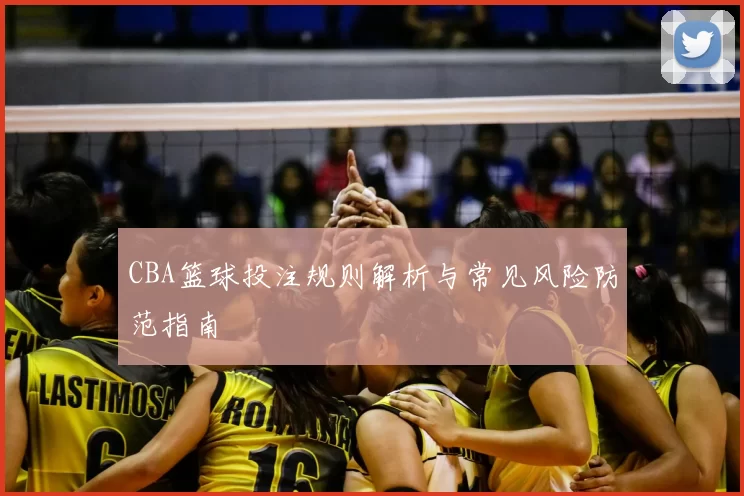 CBA篮球投注规则解析与常见风险防范指南