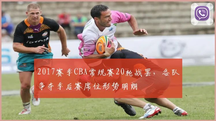 2017赛季CBA常规赛20轮战罢,各队争夺季后赛席位形势明朗