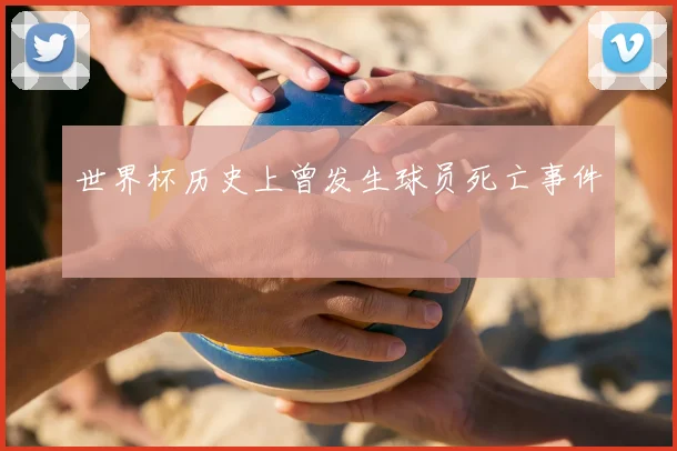 世界杯历史上曾发生球员死亡事件