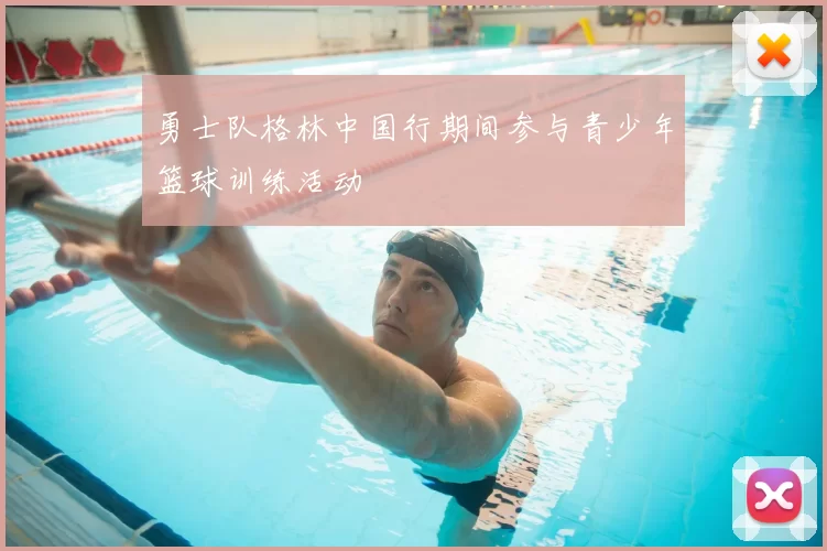 勇士队格林中国行期间参与青少年篮球训练活动