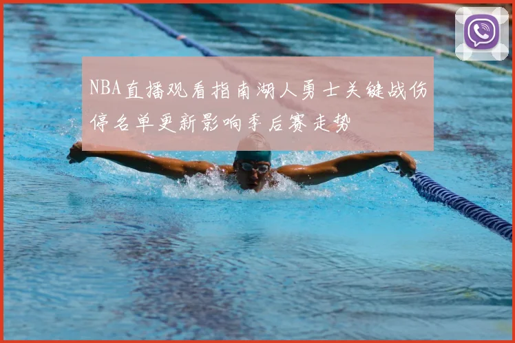 NBA直播观看指南湖人勇士关键战伤停名单更新影响季后赛走势