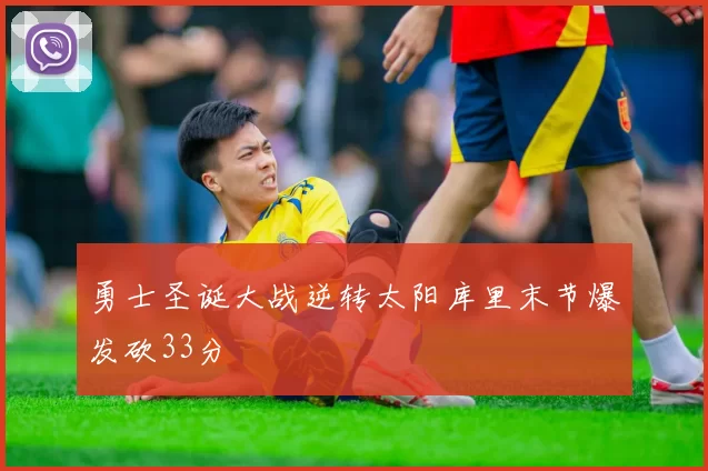 勇士圣诞大战逆转太阳库里末节爆发砍33分