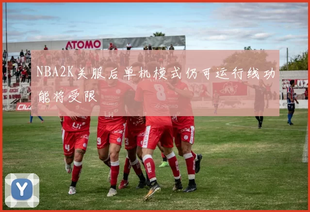 NBA2K关服后单机模式仍可运行线功能将受限