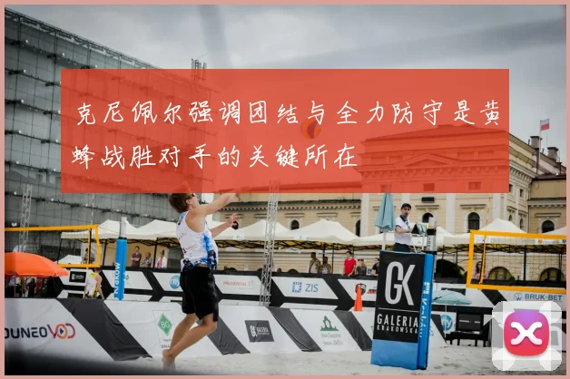 克尼佩尔强调团结与全力防守是黄蜂战胜对手的关键所在