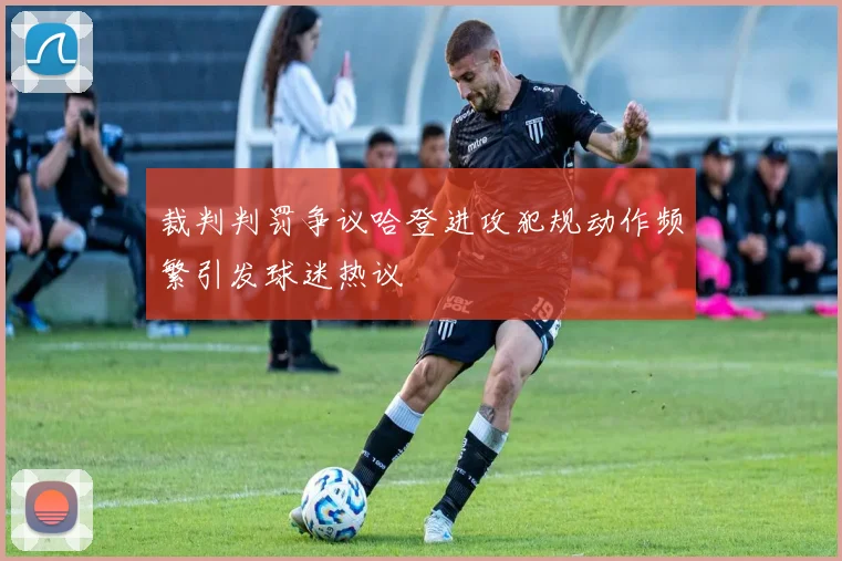 裁判判罚争议哈登进攻犯规动作频繁引发球迷热议